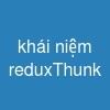 khái niệm reduxThunk