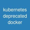 kubernetes deprecated docker