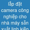 lắp đặt camera công nghiệp cho nhà máy sản xuất linh kiện điện tử