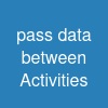 pass data between Activities