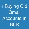 r Buying Old Gmail Accounts In Bulk
