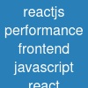reactjs performance frontend javascript react