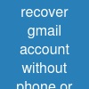 recover gmail account without phone or email