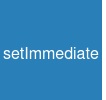 setImmediate