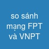 so sánh mạng FPT và VNPT