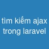 tìm kiếm ajax trong laravel