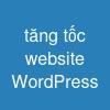 tăng tốc website WordPress