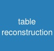 table reconstruction
