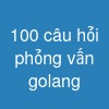 100 câu hỏi phỏng vấn golang