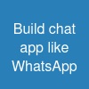 Build chat app like WhatsApp