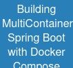 Building Multi-Container Spring Boot with Docker Compose