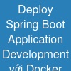 Deploy Spring Boot Application Development với Docker