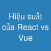 Hiệu suất của React vs Vue