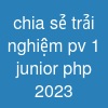 chia sẻ trải nghiệm pv 1 junior php 2023