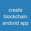 create blockchain andorid app