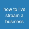 how to live stream a business