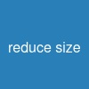 reduce size