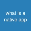 what is a native app