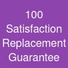 100% Satisfaction & Replacement Guarantee