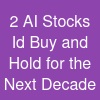 2 AI Stocks I'd Buy and Hold for the Next Decade