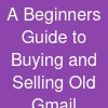 A Beginner's Guide to Buying and Selling Old Gmail Accounts Safely