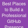 Best Places to Build a Professional GitHub Presence