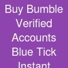 Buy Bumble Verified Accounts (Blue Tick) -Instant Delivery