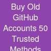 Buy Old GitHub Accounts: 50 Trusted Methods