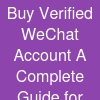 Buy Verified WeChat Account: A Complete Guide for Digital Users