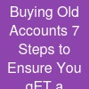 Buying Old  Accounts? 7 Steps to Ensure You gET a ...