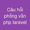 Câu hỏi phỏng vấn  php -laravel