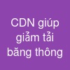 CDN giúp giảm tải băng thông
