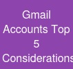 Gmail Accounts: Top 5 Considerations