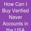 How Can I Buy Verified Naver Accounts in the USA