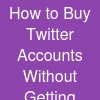 How to Buy Twitter Accounts Without Getting Suspended