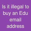 Is it illegal to buy an Edu email address?