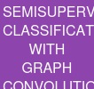 SEMI-SUPERVISED CLASSIFICATION WITH GRAPH CONVOLUTIONAL NETWORKS