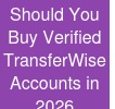 Should You Buy Verified TransferWise Accounts in 2026