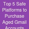 Top 5 Safe Platforms to Purchase Aged Gmail Accounts