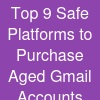 Top 9 Safe Platforms to Purchase Aged Gmail Accounts