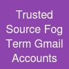 Trusted Source Fog Term Gmail Accounts
