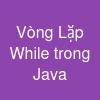 Vòng Lặp While trong Java
