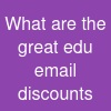 What are the great edu email discounts?
