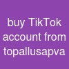 buy TikTok account from topallusapva