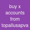 buy x accounts from topallusapva