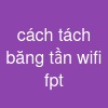 cách tách băng tần wifi fpt