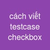 cách viết testcase checkbox