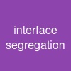 interface segregation