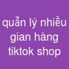 quản lý nhiều gian hàng tiktok shop
