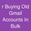r Buying Old Gmail Accounts In Bulk